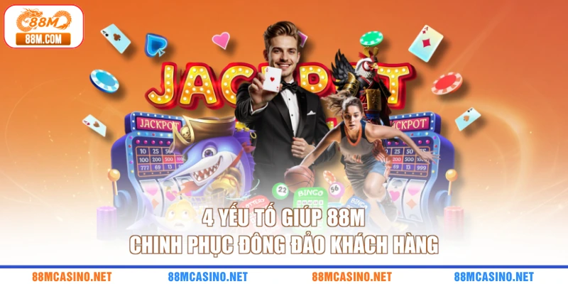 4 yếu tố giúp 88M chinh phục đông đảo khách hàng