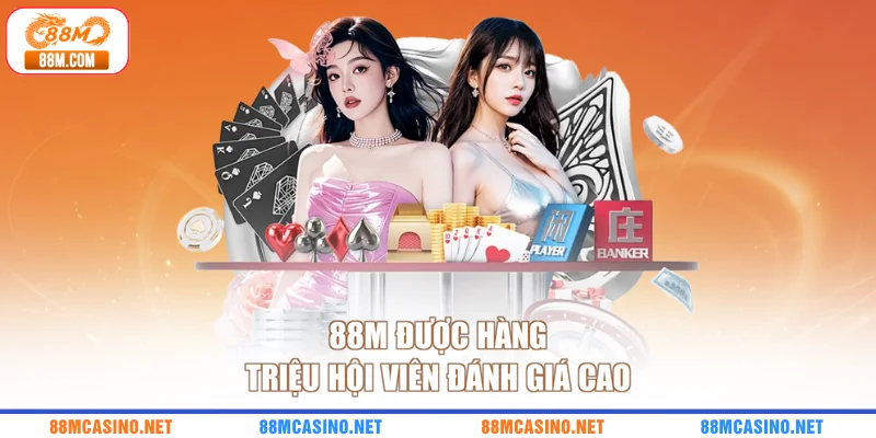 88M được hàng triệu hội viên đánh giá cao