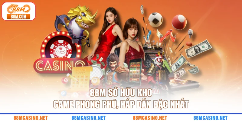 88M sở hữu kho game phong phú, hấp dẫn bậc nhất