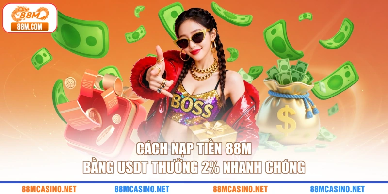 Cách nạp tiền 88M bằng USDT thưởng 2% nhanh chóng