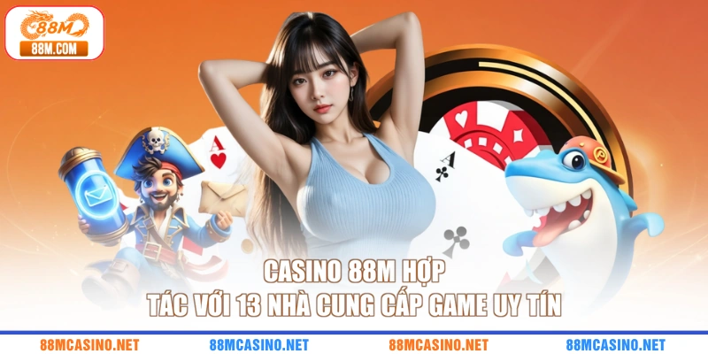 Casino 88M hợp tác với 13 nhà cung cấp game uy tín