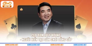 CEO 88M July Hoàng | Người Kiến Tạo Sân Chơi Đẳng Cấp