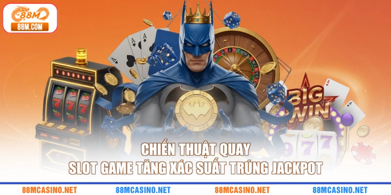 Chiến thuật quay slot game tăng xác suất trúng jackpot
