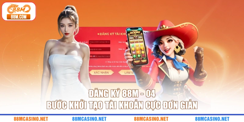 Đăng Ký 88M - 04 Bước Khởi Tạo Tài Khoản Cực Đơn Giản