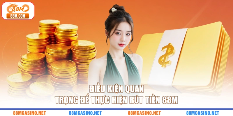Điều kiện quan trọng để thực hiện rút tiền 88M