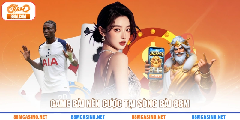 Game bài nên cược tại sòng bài 88M