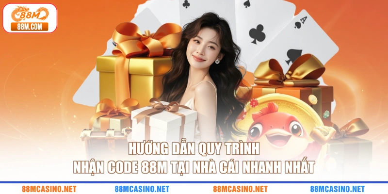 Hướng dẫn quy trình nhận code 88M nhanh nhất