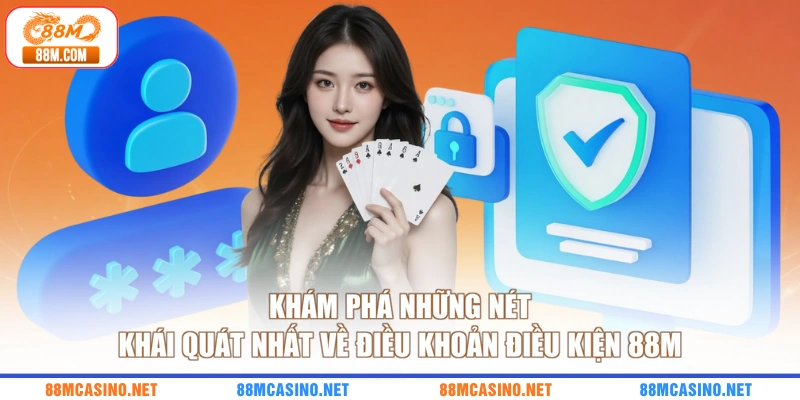 Khám phá những nét khái quát nhất về điều khoản điều kiện 88M
