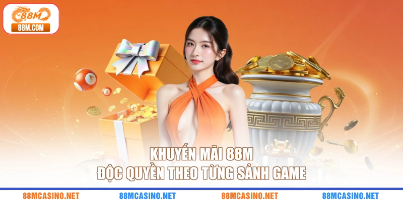 Khuyến mãi 88M độc quyền theo từng sảnh game