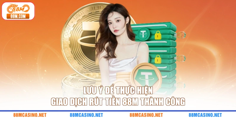Lưu ý để thực hiện giao dịch rút tiền 88M thành công