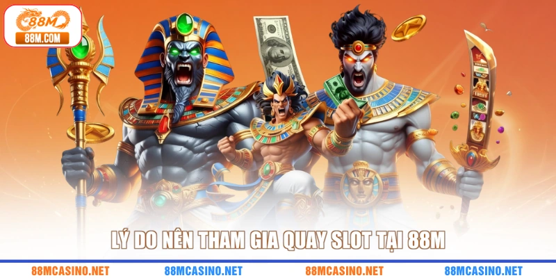 Lý do nên tham gia quay slot tại 88M
