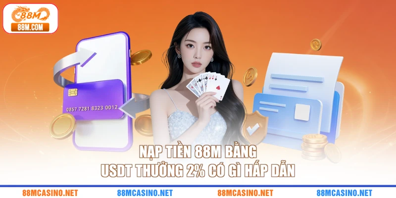 Nạp tiền 88M bằng USDT thưởng 2% có gì hấp dẫn