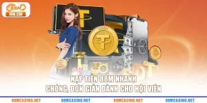 Nạp Tiền 88M Nhanh Chóng, Đơn Giản Dành Cho Hội Viên