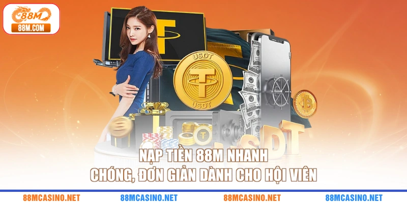 Nạp Tiền 88M Nhanh Chóng, Đơn Giản Dành Cho Hội Viên