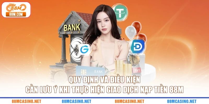 Quy định và điều kiện cần lưu ý khi thực hiện giao dịch nạp tiền 88M