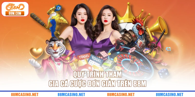Quy trình tham gia cá cược đơn giản trên 88M
