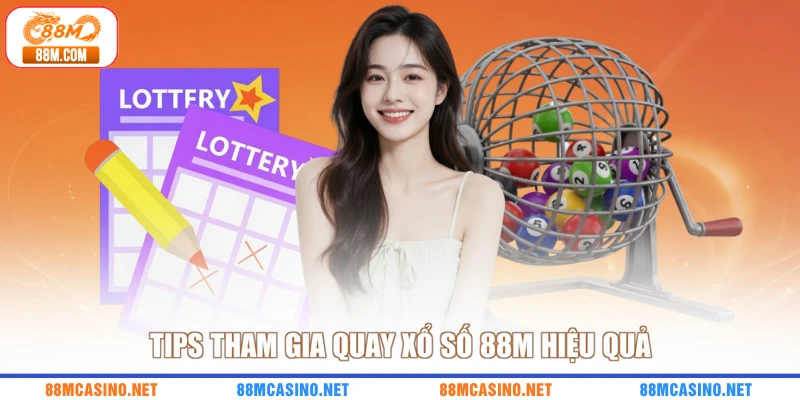 Tips tham gia quay xổ số 88M hiệu quả