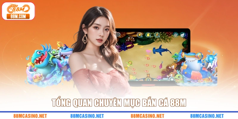 Tổng quan chuyên mục bắn cá 88M