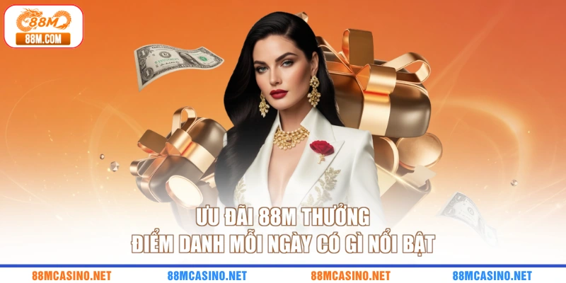 Ưu đãi 88M thưởng điểm danh mỗi ngày có gì nổi bật