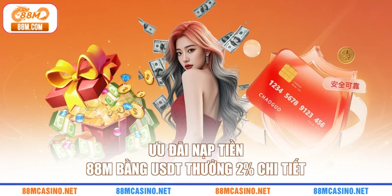 Ưu đãi nạp tiền 88M bằng USDT thưởng 2% chi tiết